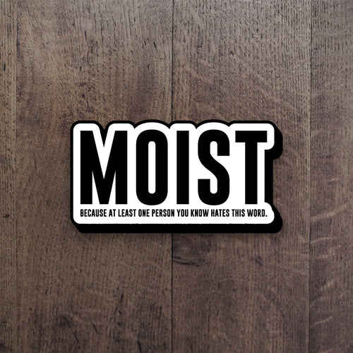 Moist Because At Least One Person You Know Hates This Word Decal